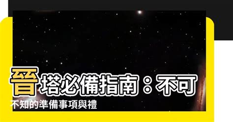 進塔需要準備什麼|晉塔必備！完整流程與準備攻略，安心送別摯愛 